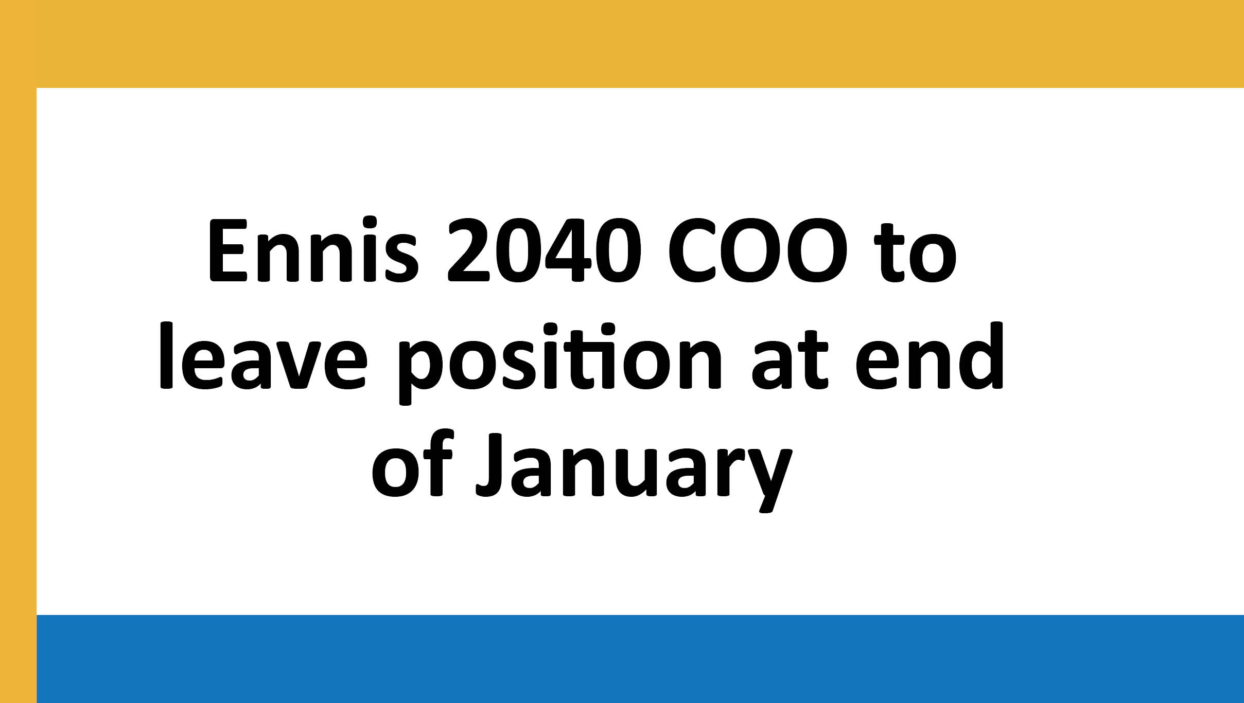 Ennis 2040 COO to leave position at end of January to Explore New Opportunities